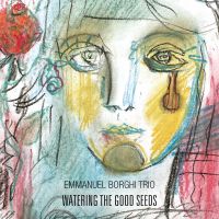 EMMANUEL BORGHI TRIO "WATERING THE GOOD SEEDS"